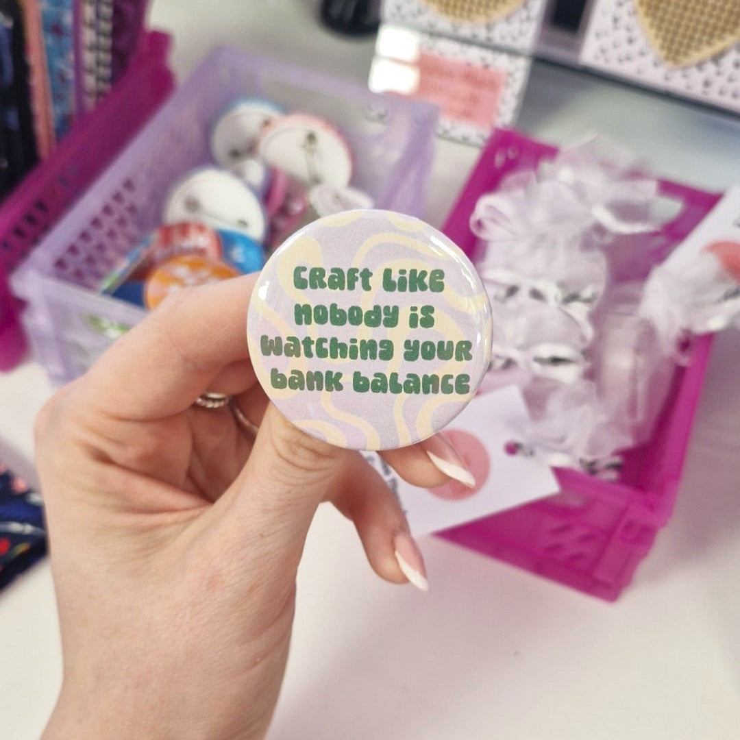 Badge- "craft like nobody is watching your bank balance"