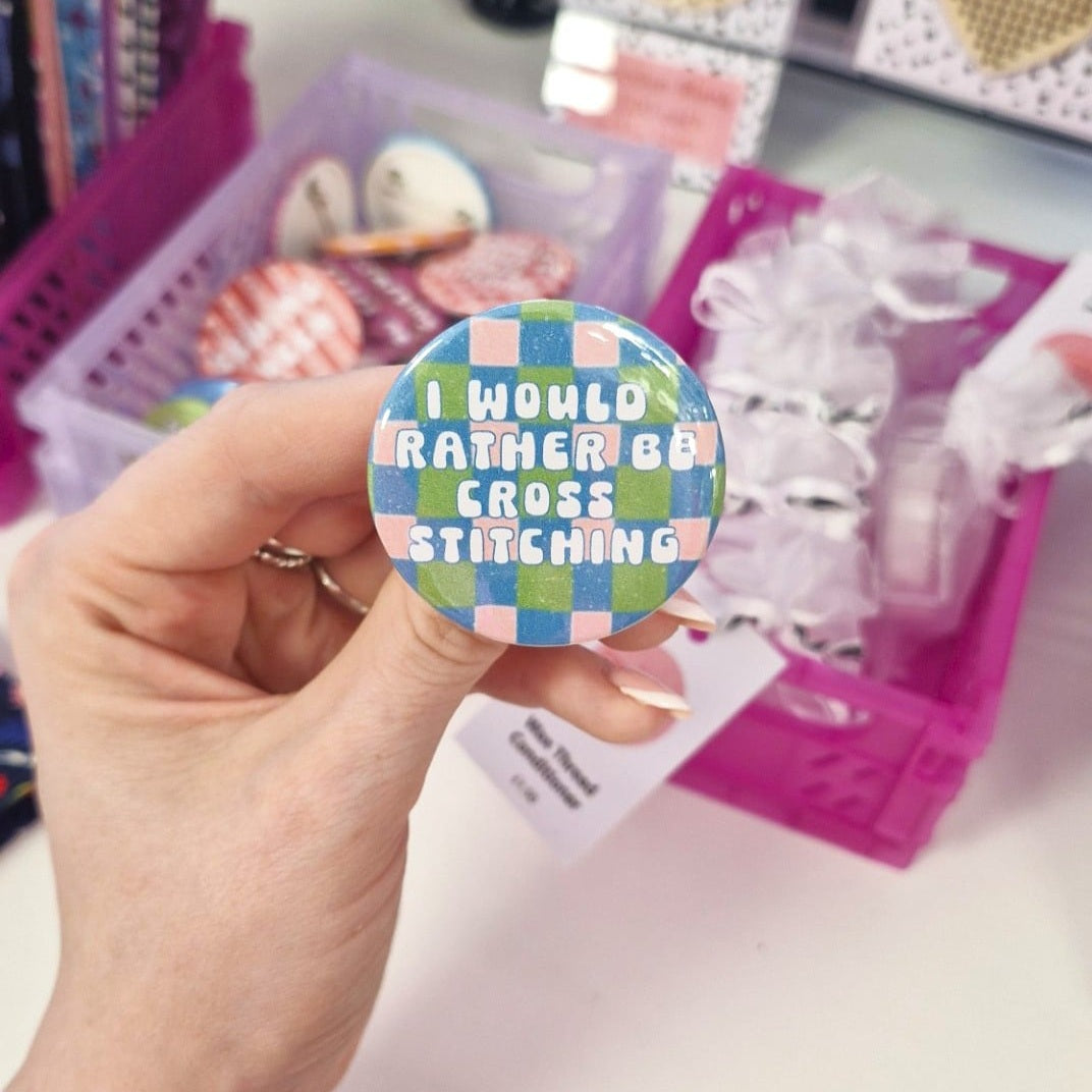 Badge- "I would rather be cross stitching"