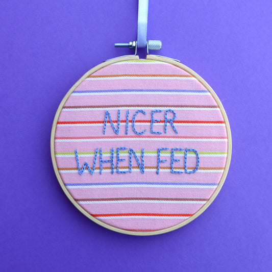 'Nicer When Fed' Embroidered Hoop