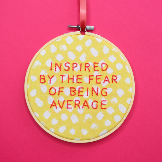 'Inspired by the Fear of Being Average' Embroidered Hoop