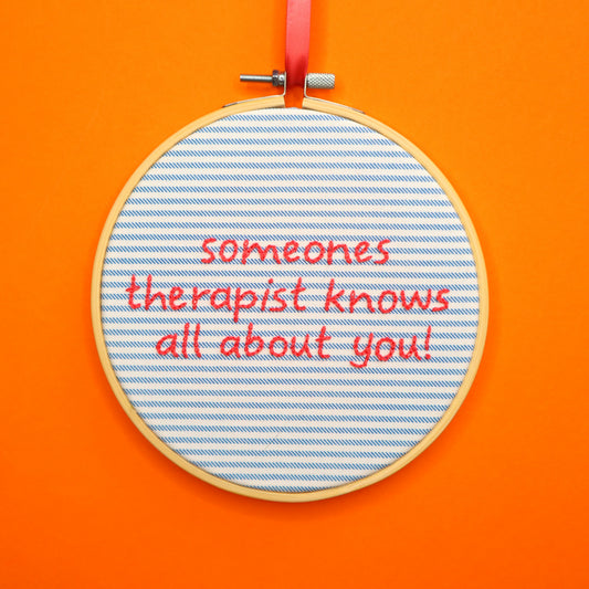 'Someone's Therapist Knows All About You' Embroidered Hoop