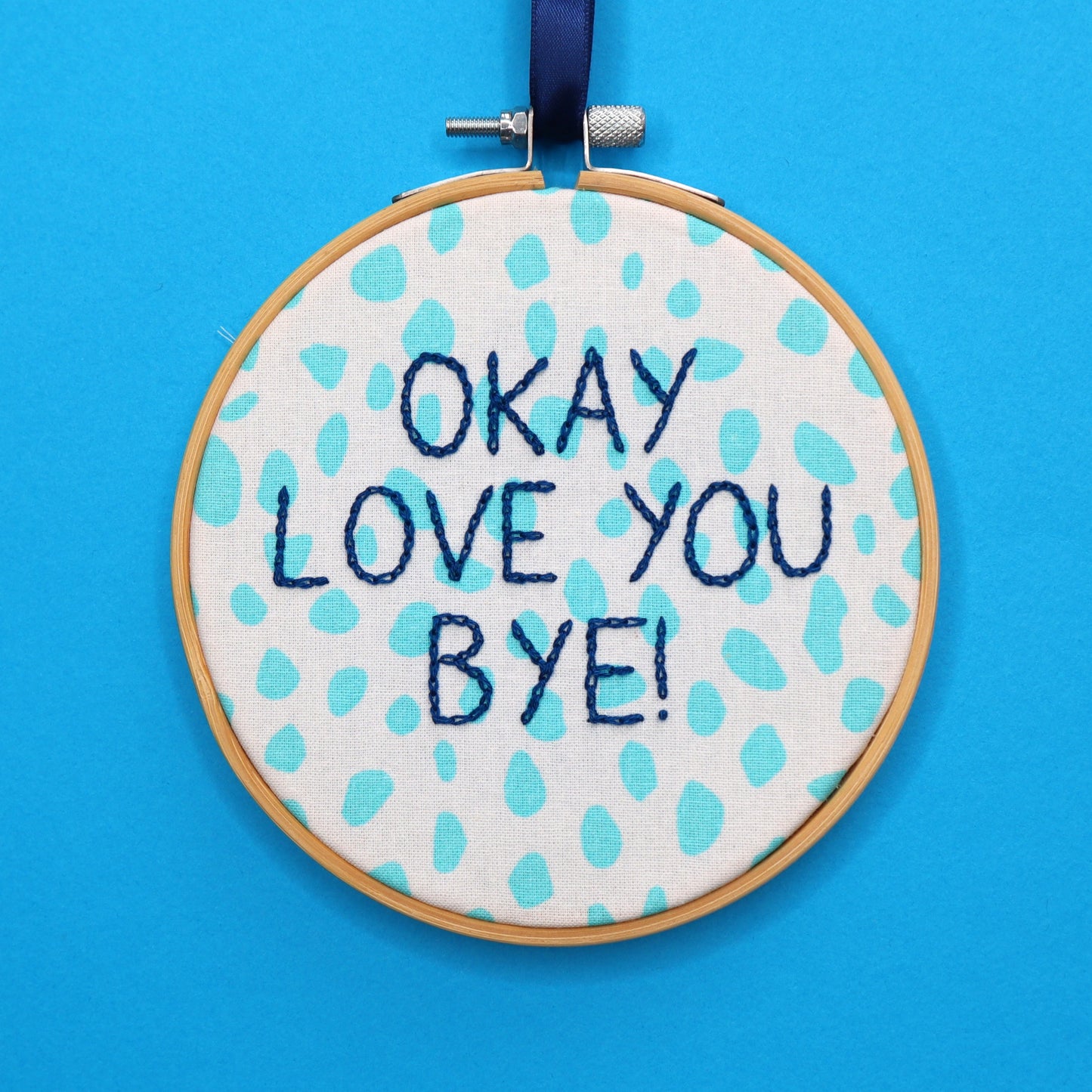 'Okay Love You Bye!' Embroidered Hoop