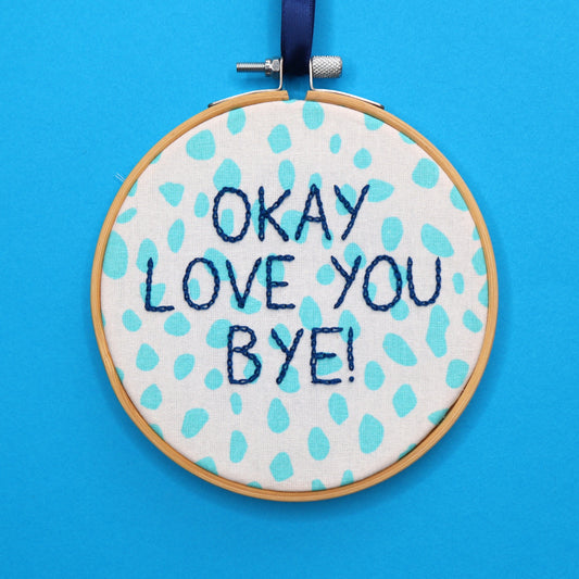'Okay Love You Bye!' Embroidered Hoop