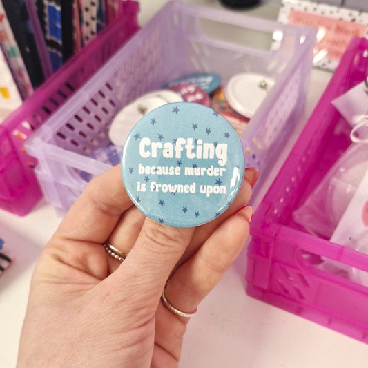 Badge- "crafting because murder is frowned upon"